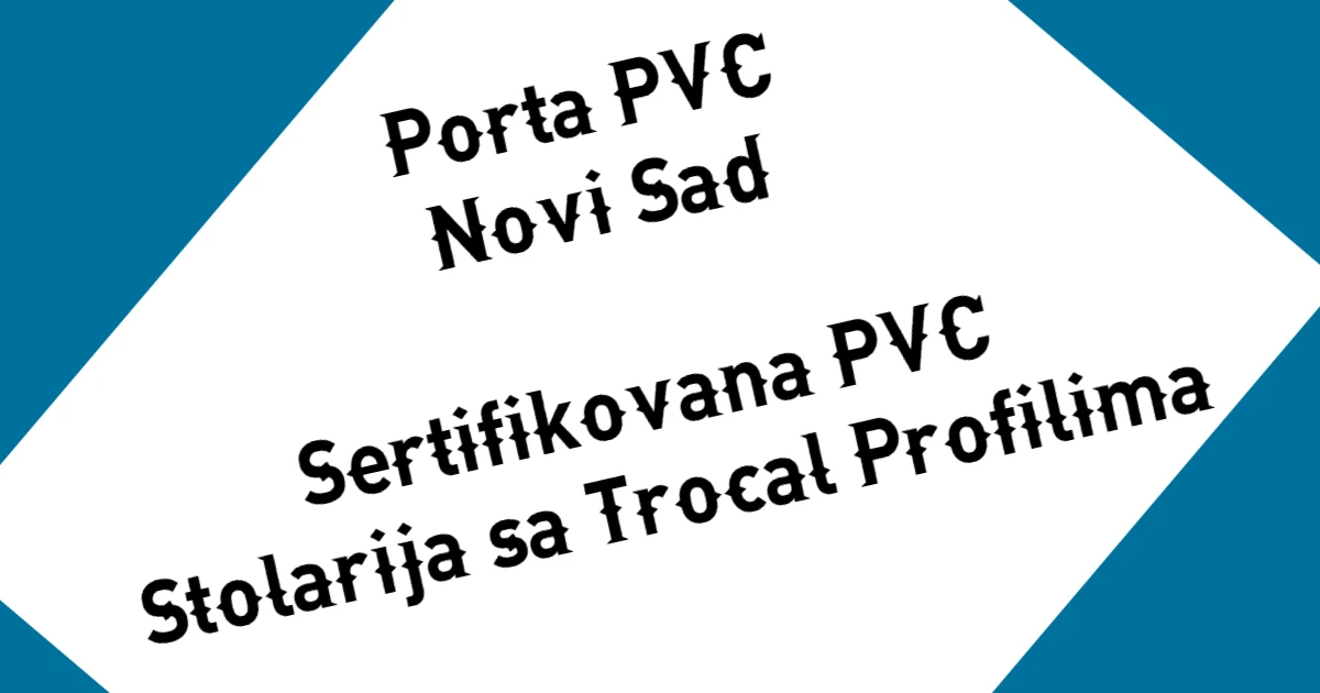 Porta PVC Novi Sad – Sertifikovana PVC Stolarija sa Trocal Profilima thumbnail